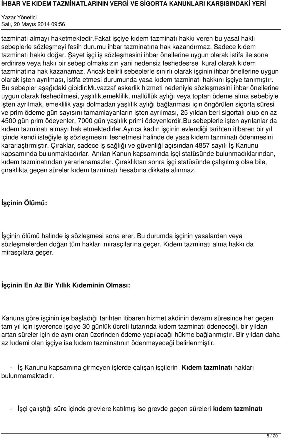 Ancak belirli sebeplerle sınırlı olarak işçinin ihbar önellerine uygun olarak işten ayrılması, istifa etmesi durumunda yasa kıdem tazminatı hakkını işçiye tanımıştır.