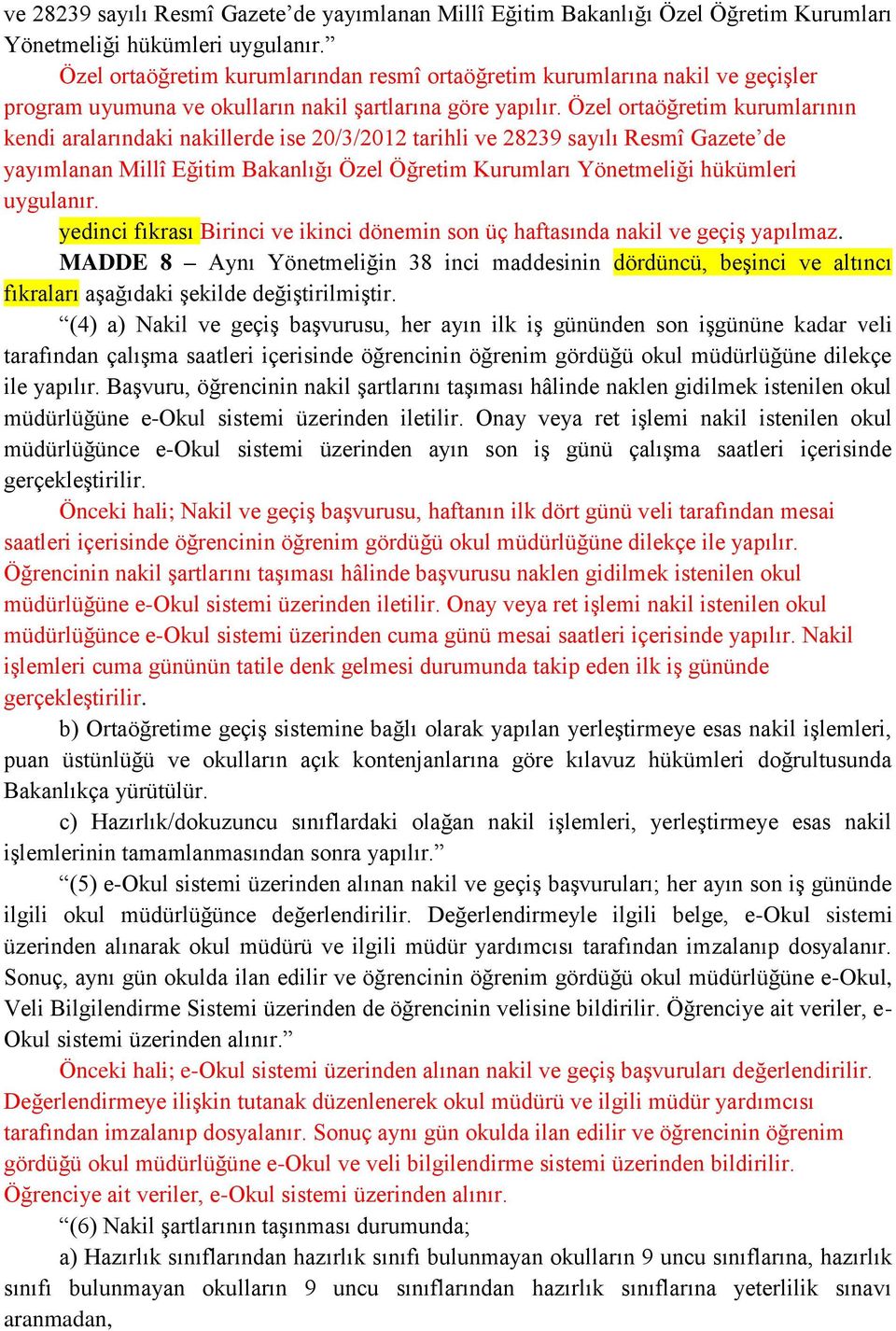 Özel ortaöğretim kurumlarının kendi aralarındaki nakillerde ise 20/3/2012 tarihli  yedinci fıkrası Birinci ve ikinci dönemin son üç haftasında nakil ve geçiş yapılmaz.