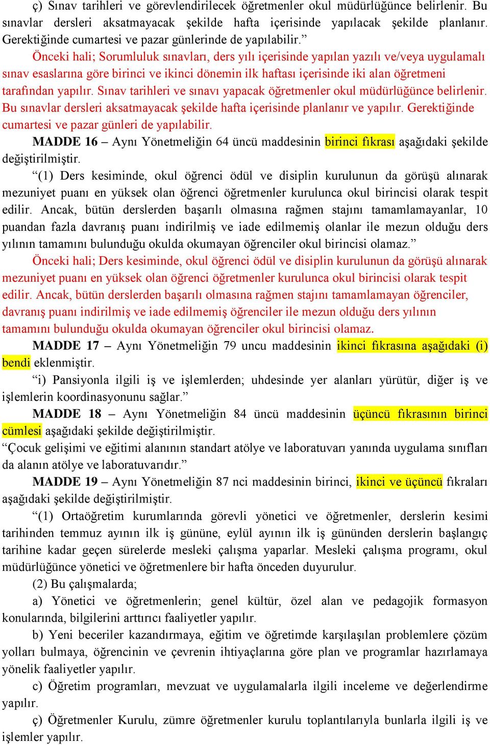 Önceki hali; Sorumluluk sınavları, ders yılı içerisinde yapılan yazılı ve/veya uygulamalı sınav esaslarına göre birinci ve ikinci dönemin ilk haftası içerisinde iki alan öğretmeni tarafından yapılır.