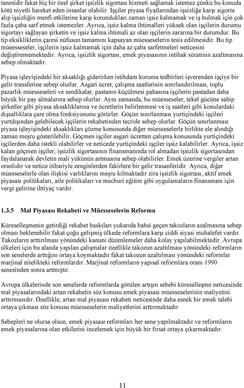 Ayrıca, işsiz kalma ihtimalleri yüksek olan işçilerin durumu sigortayı sağlayan şirketin ve işsiz kalma ihtimali az olan işçilerin zararına bir durumdur.