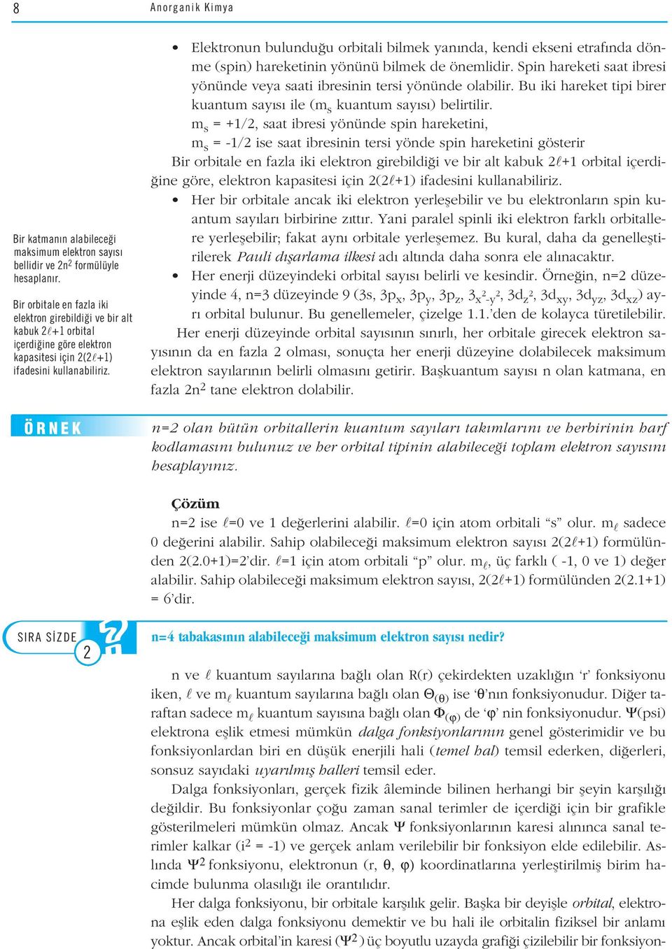 ÖRNEK Elektronun bulundu u orbitali bilmek yan nda, kendi ekseni etraf nda dönme (spin) hareketinin yönünü bilmek de önemlidir.
