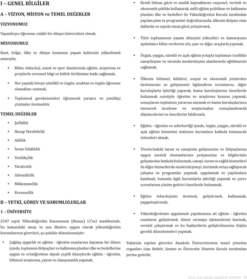 sağlamak, Her yaştaki bireye nitelikli ve özgün, uzaktan ve örgün öğrenme lanakları sunmak, Tplumsal gereksinimleri öğrenerek yaratıcı ve yenilikçi çözümler üretmektir.