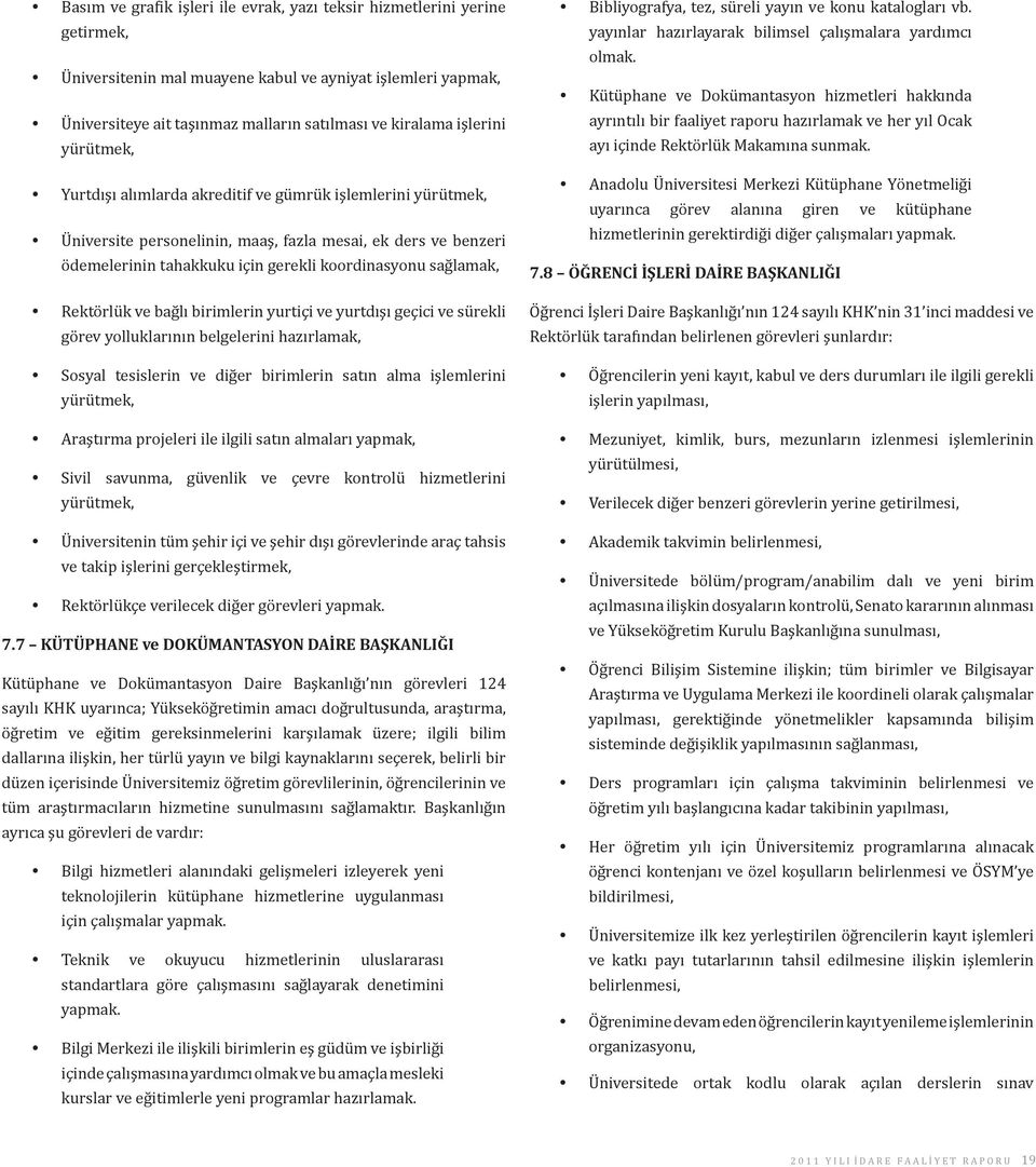 Rektörlük ve bağlı birimlerin yurtiçi ve yurtdışı geçici ve sürekli görev ylluklarının belgelerini hazırlamak, Ssyal tesislerin ve diğer birimlerin satın alma işlemlerini yürütmek, Araştırma prjeleri