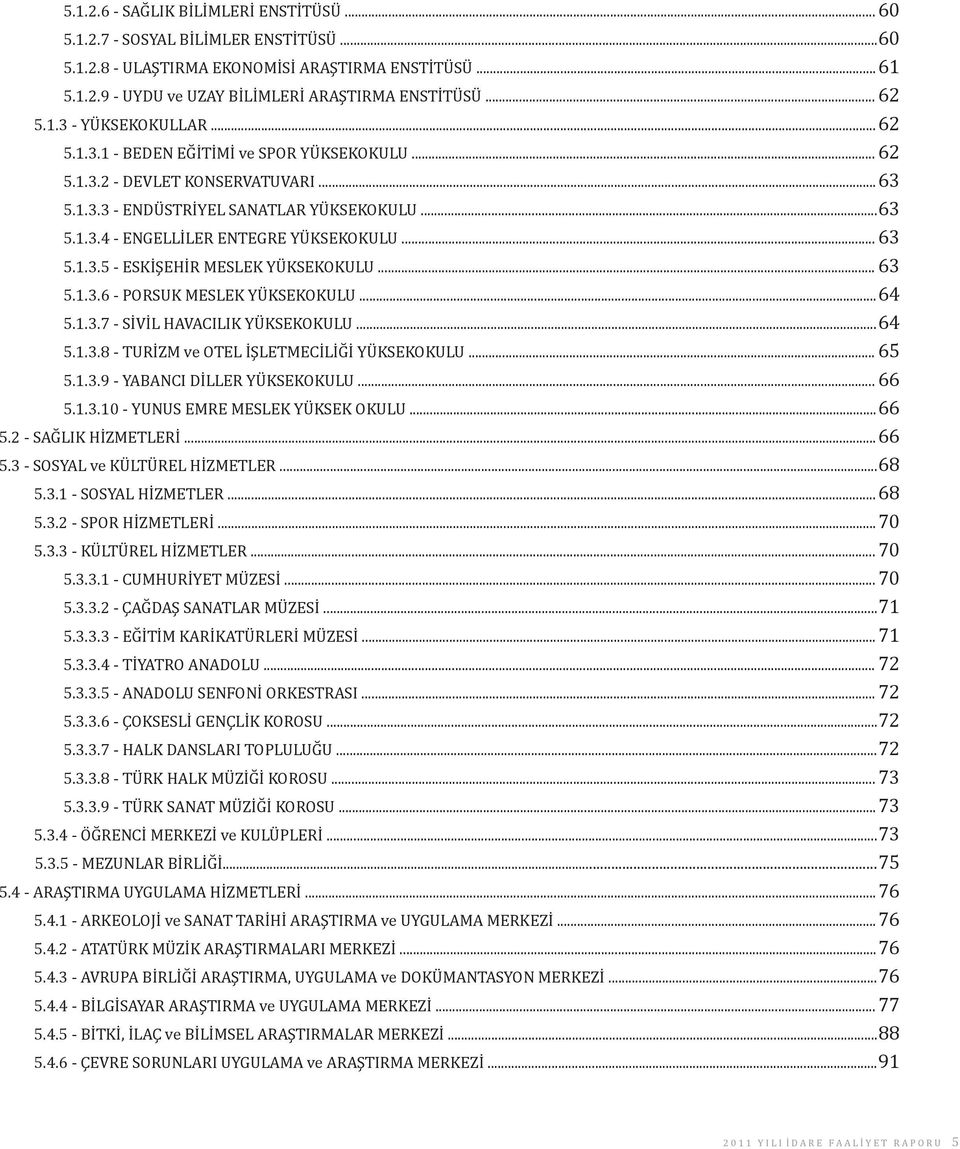 .. 63 5.1.3.5 - ESKİŞEHİR MESLEK YÜKSEKOKULU... 63 5.1.3.6 - PORSUK MESLEK YÜKSEKOKULU...64 5.1.3.7 - SİVİL HAVACILIK YÜKSEKOKULU...64 5.1.3.8 - TURİZM ve OTEL İŞLETMECİLİĞİ YÜKSEKOKULU... 65 5.1.3.9 - YABANCI DİLLER YÜKSEKOKULU.