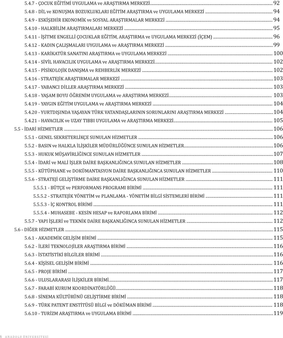 .. 100 5.4.14 - SİVİL HAVACILIK UYGULAMA ve ARAŞTIRMA MERKEZİ... 102 5.4.15 - PİSİKOLOJİK DANIŞMA ve REHBERLİK MERKEZİ...102 5.4.16 - STRATEJİK ARAŞTIRMALAR MERKEZİ... 103 5.4.17 - YABANCI DİLLER ARAŞTIRMA MERKEZİ.