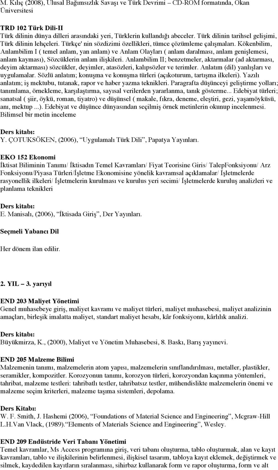 Kökenbilim, Anlambilim I ( temel anlam, yan anlam) ve Anlam Olayları ( anlam daralması, anlam genişlemesi, anlam kayması), Sözcüklerin anlam ilişkileri.