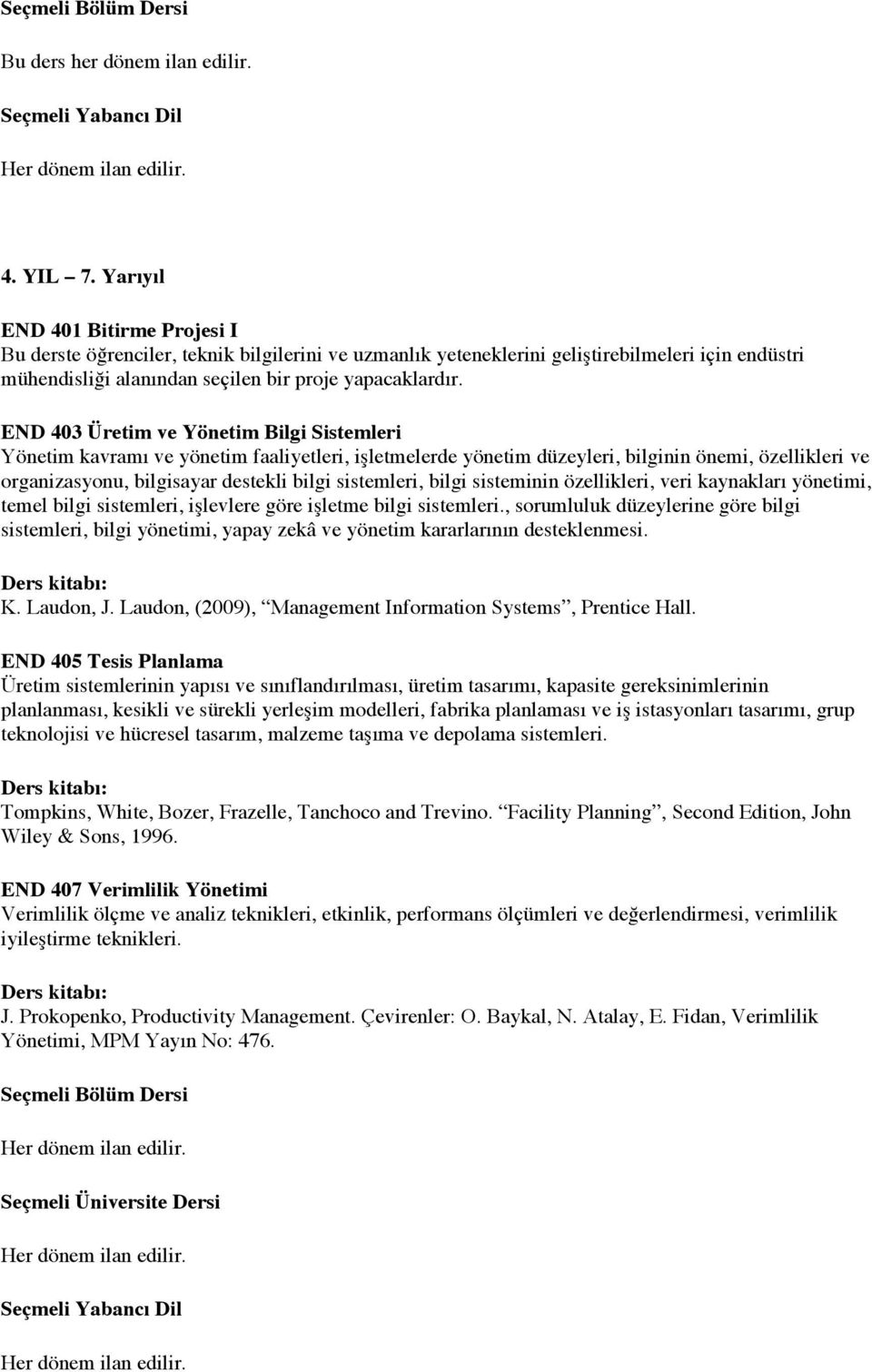 END 403 Üretim ve Yönetim Bilgi Sistemleri Yönetim kavramı ve yönetim faaliyetleri, işletmelerde yönetim düzeyleri, bilginin önemi, özellikleri ve organizasyonu, bilgisayar destekli bilgi sistemleri,