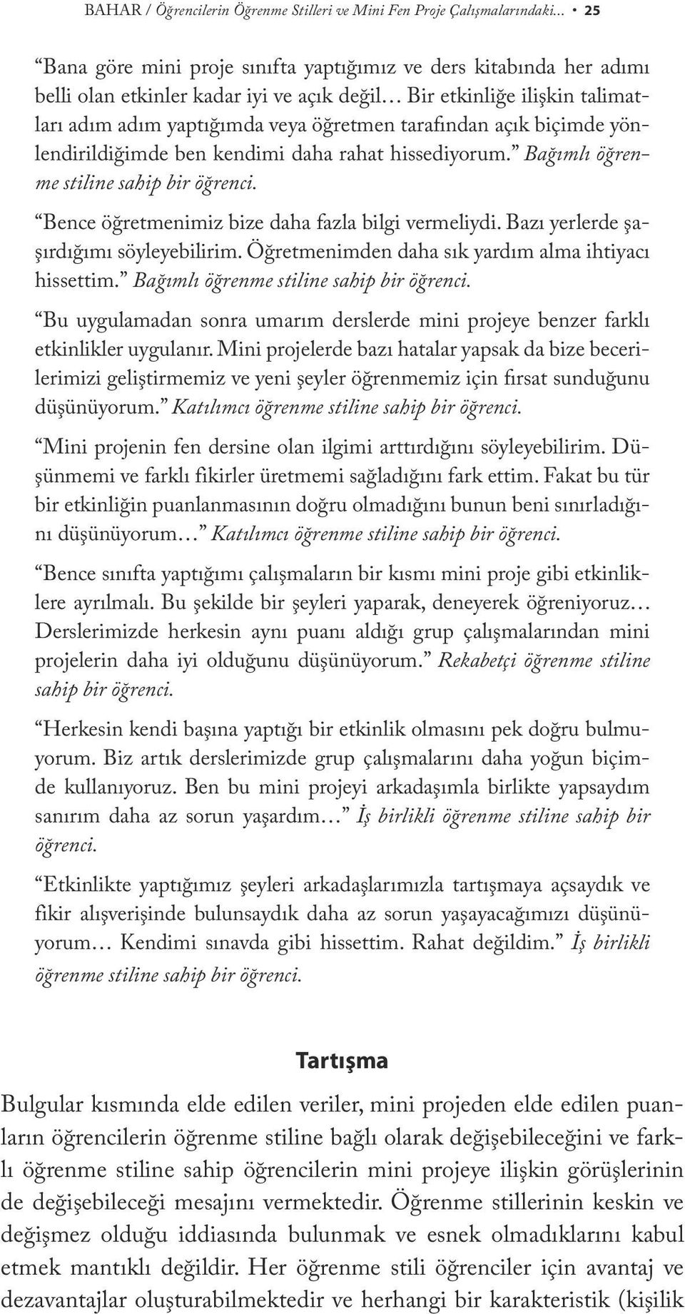 açık biçimde yönlendirildiğimde ben kendimi daha rahat hissediyorum. Bağımlı öğrenme stiline sahip bir öğrenci. Bence öğretmenimiz bize daha fazla bilgi vermeliydi.