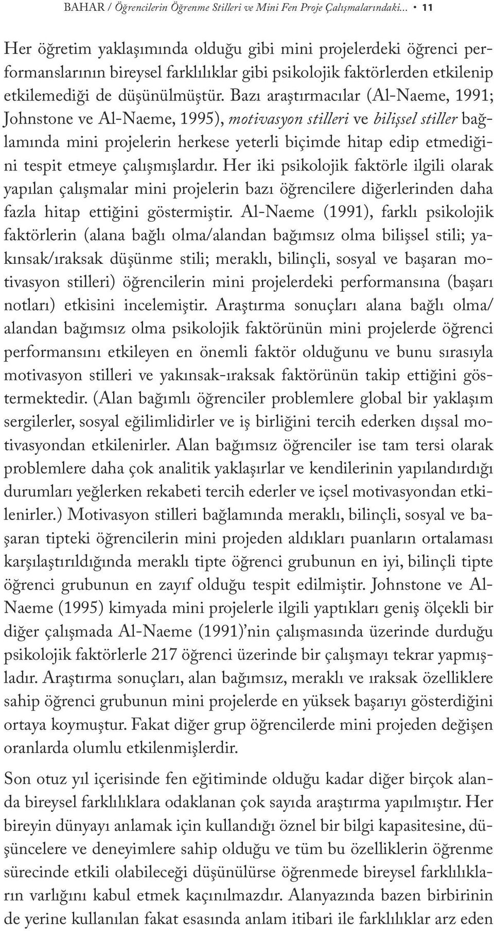 Bazı araştırmacılar (Al-Naeme, 1991; Johnstone ve Al-Naeme, 1995), motivasyon stilleri ve bilişsel stiller bağlamında mini projelerin herkese yeterli biçimde hitap edip etmediğini tespit etmeye