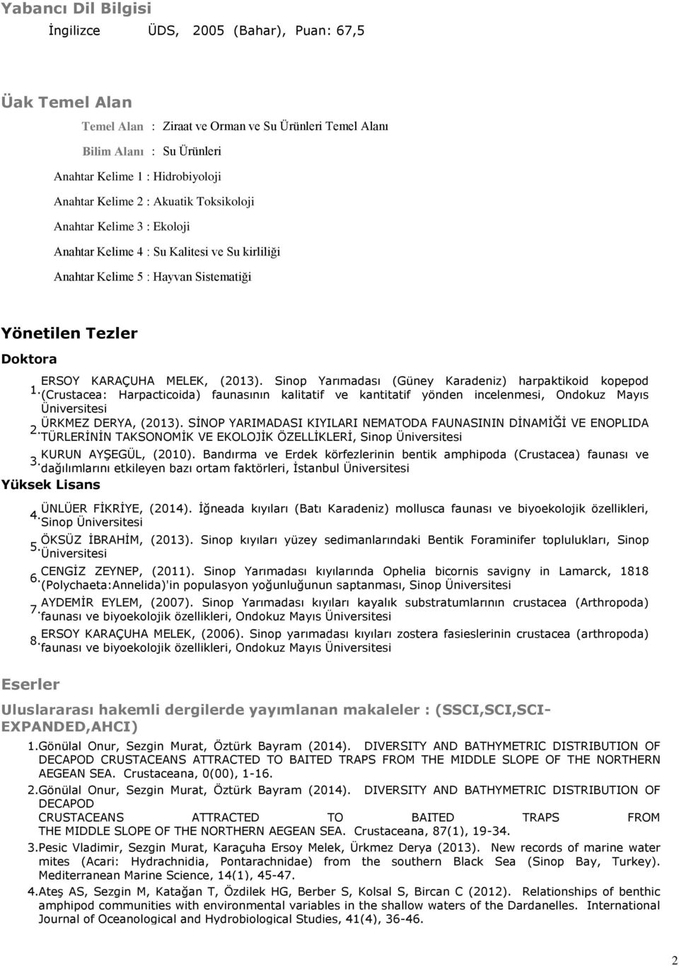 Sinop Yarımadası (Güney Karadeniz) harpaktikoid kopepod 1. (Crustacea: Harpacticoida) faunasının kalitatif ve kantitatif yönden incelenmesi, Ondokuz Mayıs Üniversitesi ÜRKMEZ DERYA, (2013).