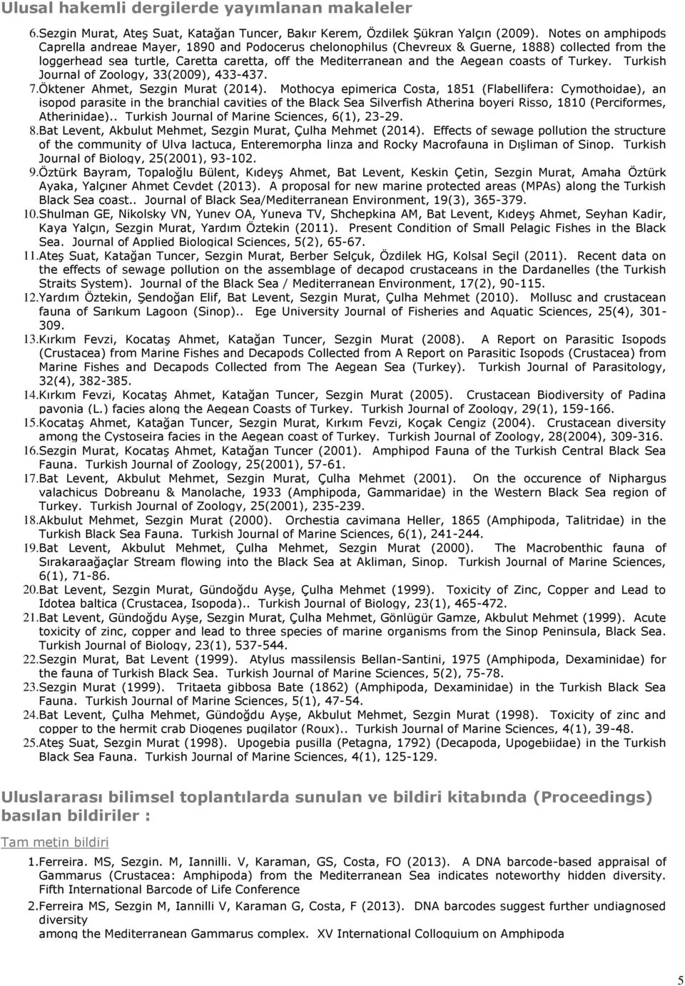 coasts of Turkey. Turkish Journal of Zoology, 33(2009), 433-437. 7. Öktener Ahmet, Sezgin Murat (2014).