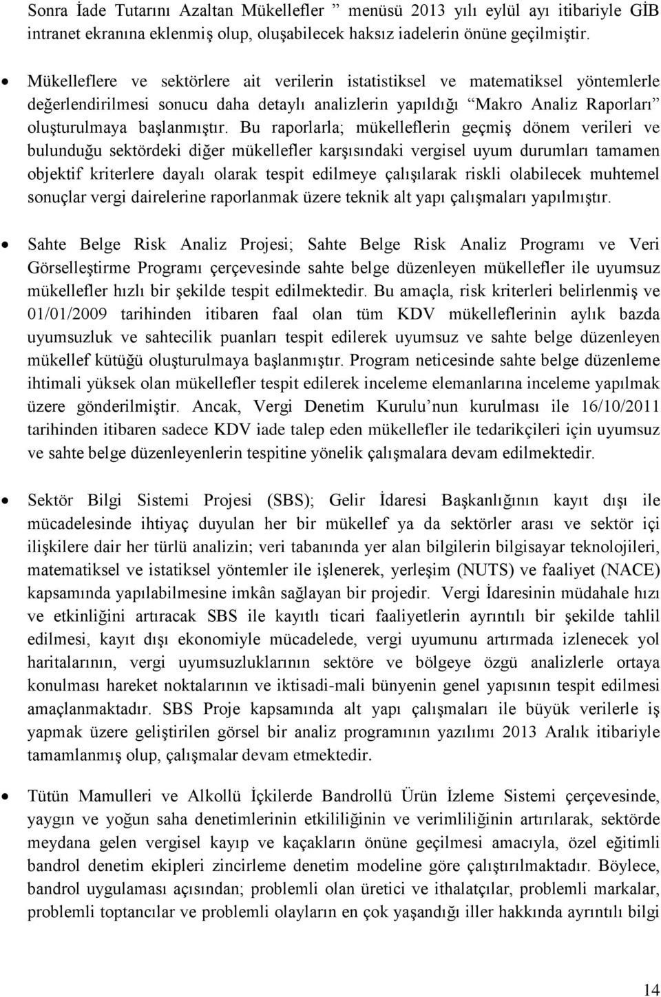 Bu raporlarla; mükelleflerin geçmiş dönem verileri ve bulunduğu sektördeki diğer mükellefler karşısındaki vergisel uyum durumları tamamen objektif kriterlere dayalı olarak tespit edilmeye çalışılarak