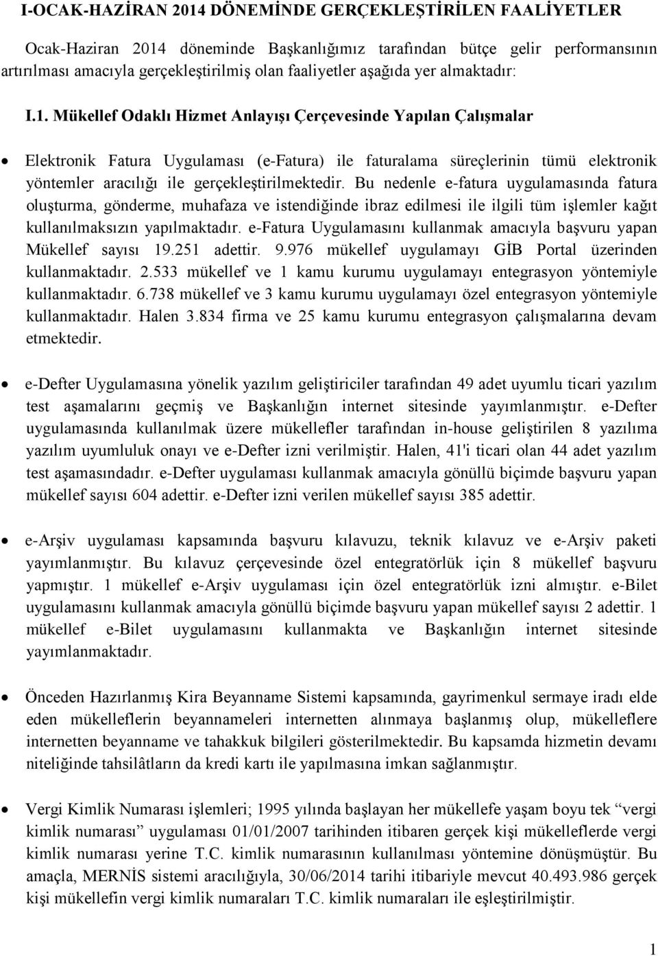 Mükellef Odaklı Hizmet Anlayışı Çerçevesinde Yapılan Çalışmalar Elektronik Fatura Uygulaması (e-fatura) ile faturalama süreçlerinin tümü elektronik yöntemler aracılığı ile gerçekleştirilmektedir.