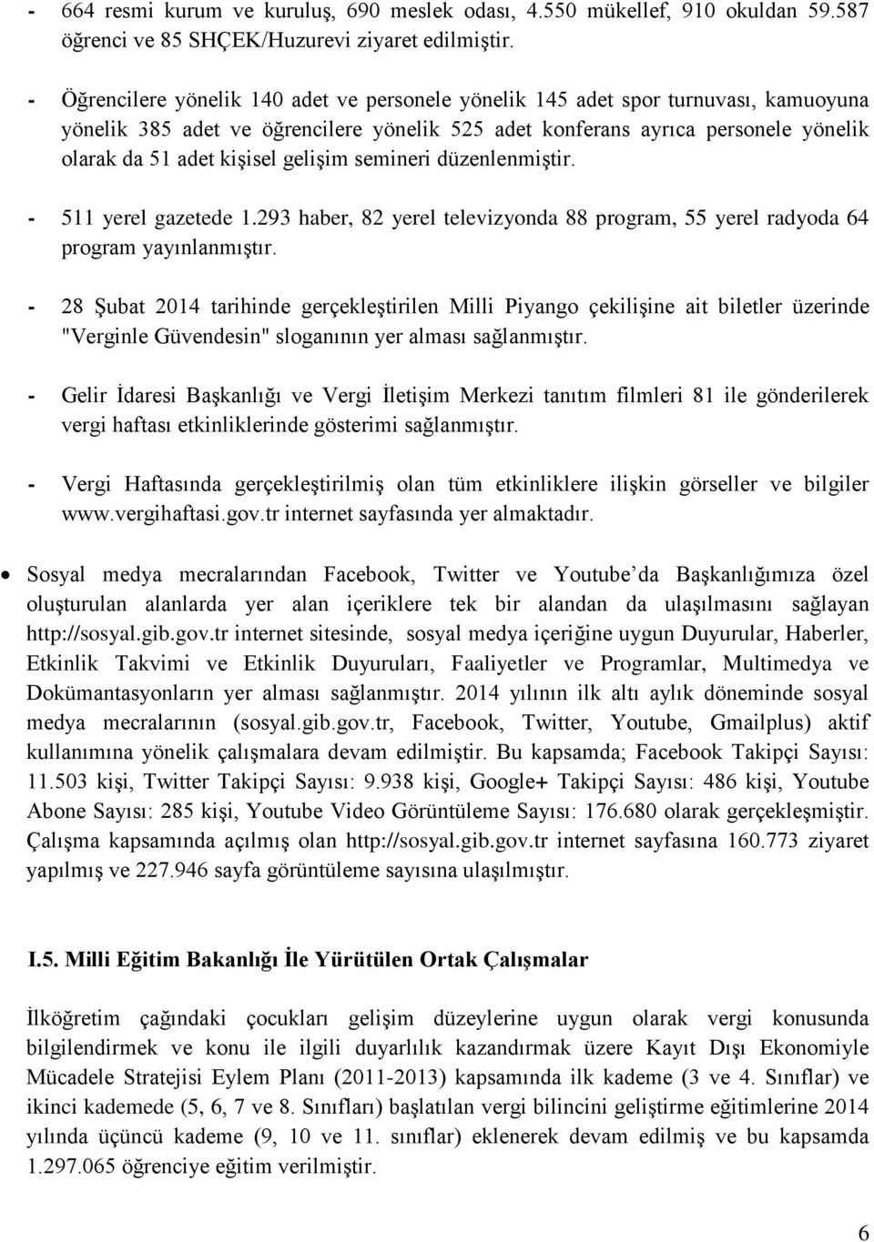 gelişim semineri düzenlenmiştir. - 511 yerel gazetede 1.293 haber, 82 yerel televizyonda 88 program, 55 yerel radyoda 64 program yayınlanmıştır.