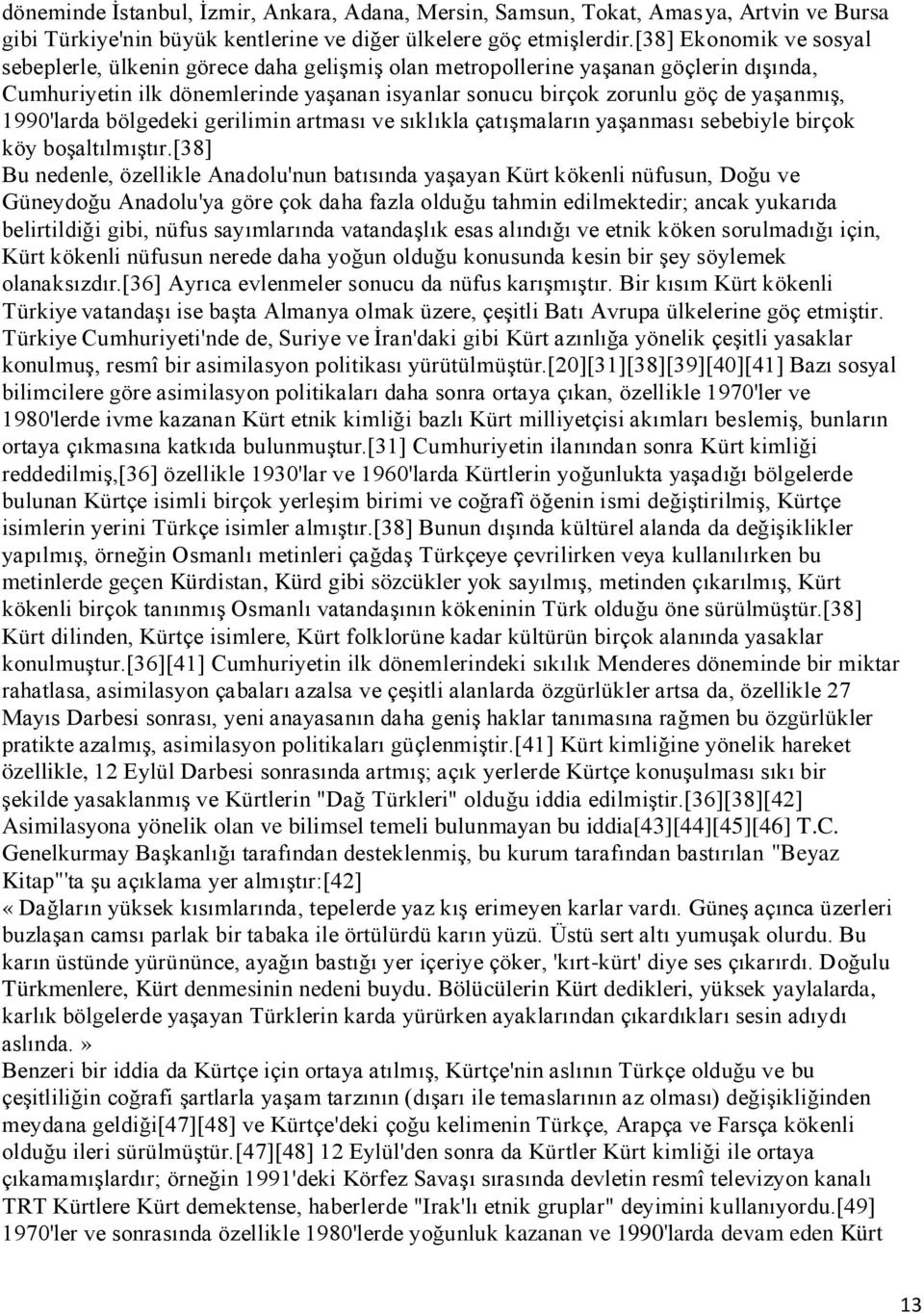 1990'larda bölgedeki gerilimin artması ve sıklıkla çatıģmaların yaģanması sebebiyle birçok köy boģaltılmıģtır.