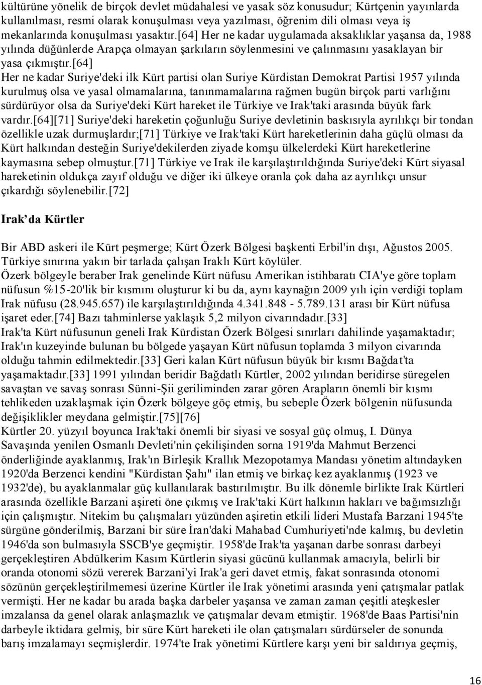 [64] Her ne kadar Suriye'deki ilk Kürt partisi olan Suriye Kürdistan Demokrat Partisi 1957 yılında kurulmuģ olsa ve yasal olmamalarına, tanınmamalarına rağmen bugün birçok parti varlığını sürdürüyor