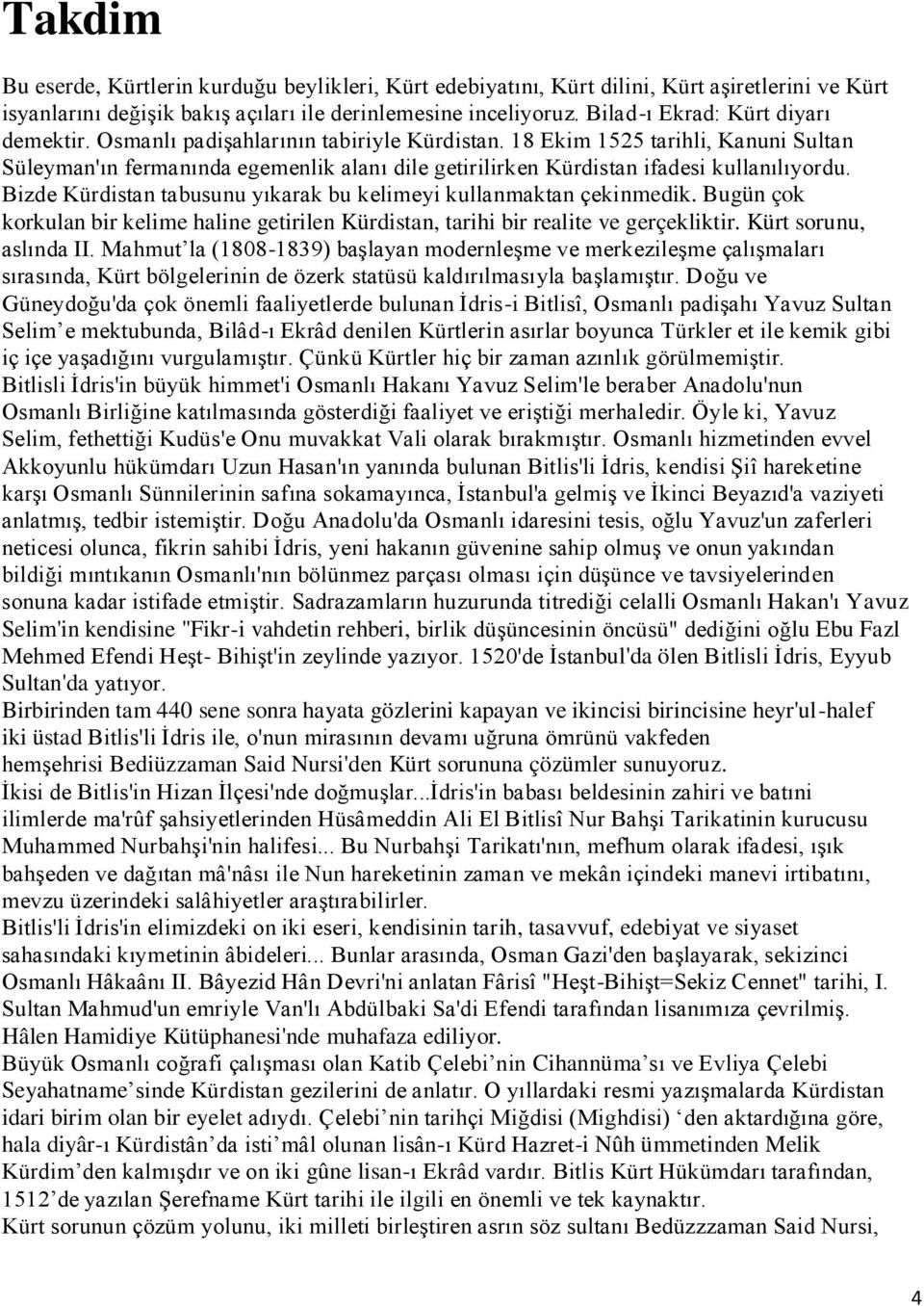 18 Ekim 1525 tarihli, Kanuni Sultan Süleyman'ın fermanında egemenlik alanı dile getirilirken Kürdistan ifadesi kullanılıyordu. Bizde Kürdistan tabusunu yıkarak bu kelimeyi kullanmaktan çekinmedik.