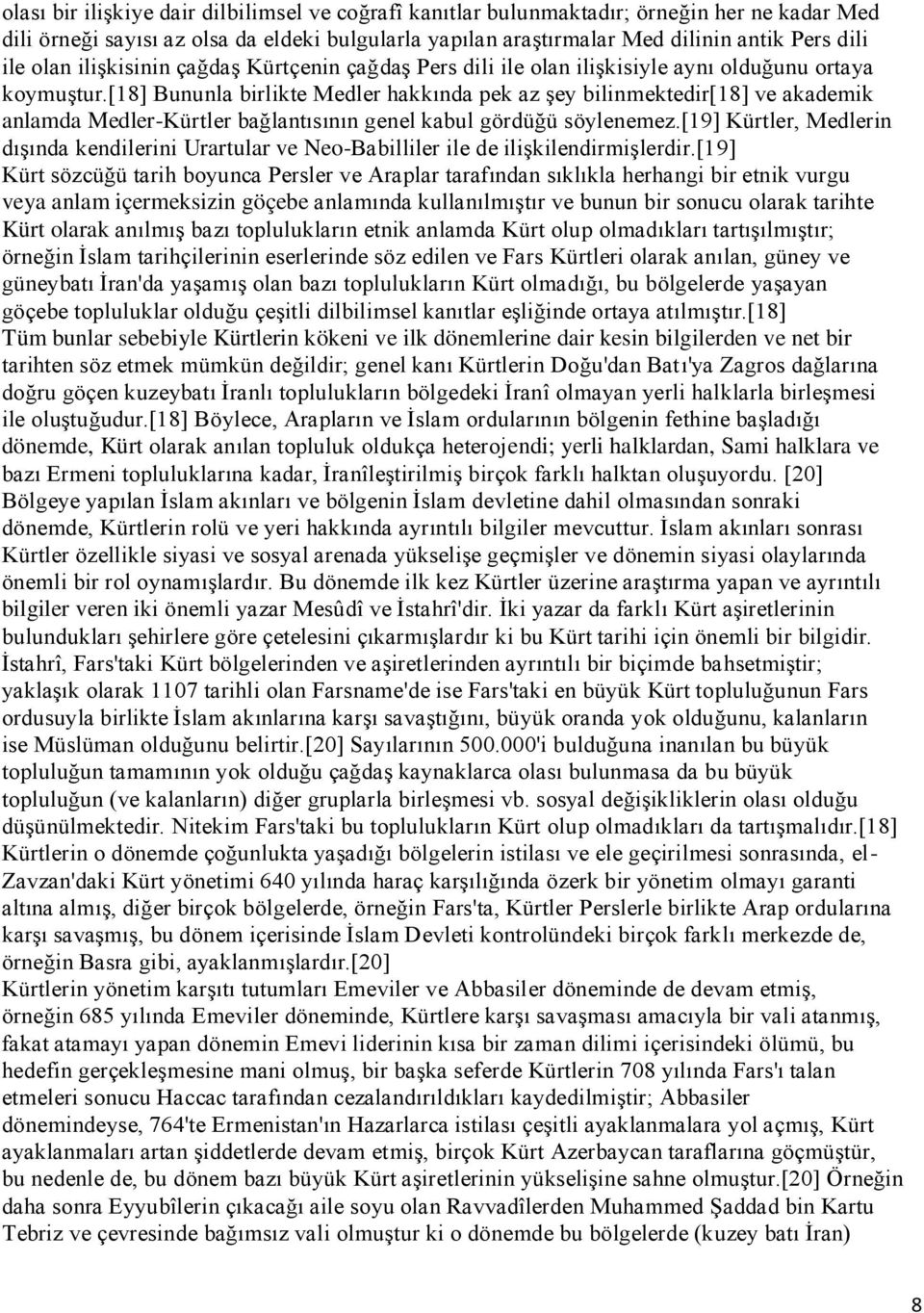 [18] Bununla birlikte Medler hakkında pek az Ģey bilinmektedir[18] ve akademik anlamda Medler-Kürtler bağlantısının genel kabul gördüğü söylenemez.