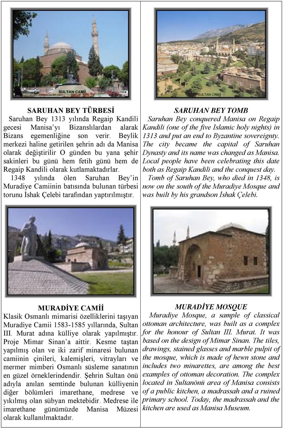 1348 yılında ölen Saruhan Bey in Muradiye Camiinin batısında bulunan türbesi torunu İshak Çelebi tarafından yaptırılmıştır.
