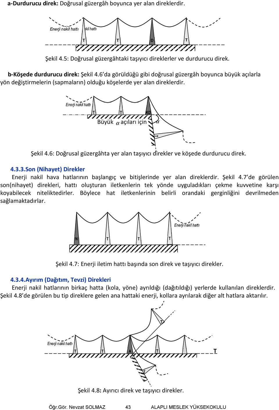 6: Doğrusal güzergâhta yer alan taşıyıcı direkler ve köşede durdurucu direk. 4.3.3.Son (Nihayet) Direkler Enerji nakil hava hatlarının başlangıç ve bitişlerinde yer alan direklerdir. Şekil 4.