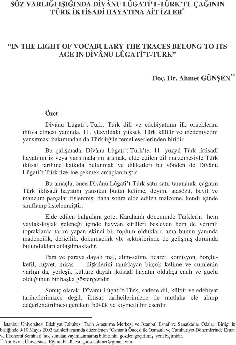 yüzyıldaki yüksek Türk kültür ve medeniyetini yansıtması bakımından da Türklüün temel eserlerinden biridir. Bu çalımada, Dîvânu Lûgati t-türk te, 11.