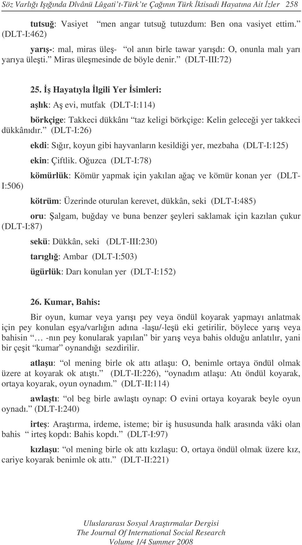 Hayatıyla lgili Yer simleri: alık: A evi, mutfak (DLT-I:114) börkçige: Takkeci dükkânı taz keligi börkçige: Kelin gelecei yer takkeci dükkânıdır.