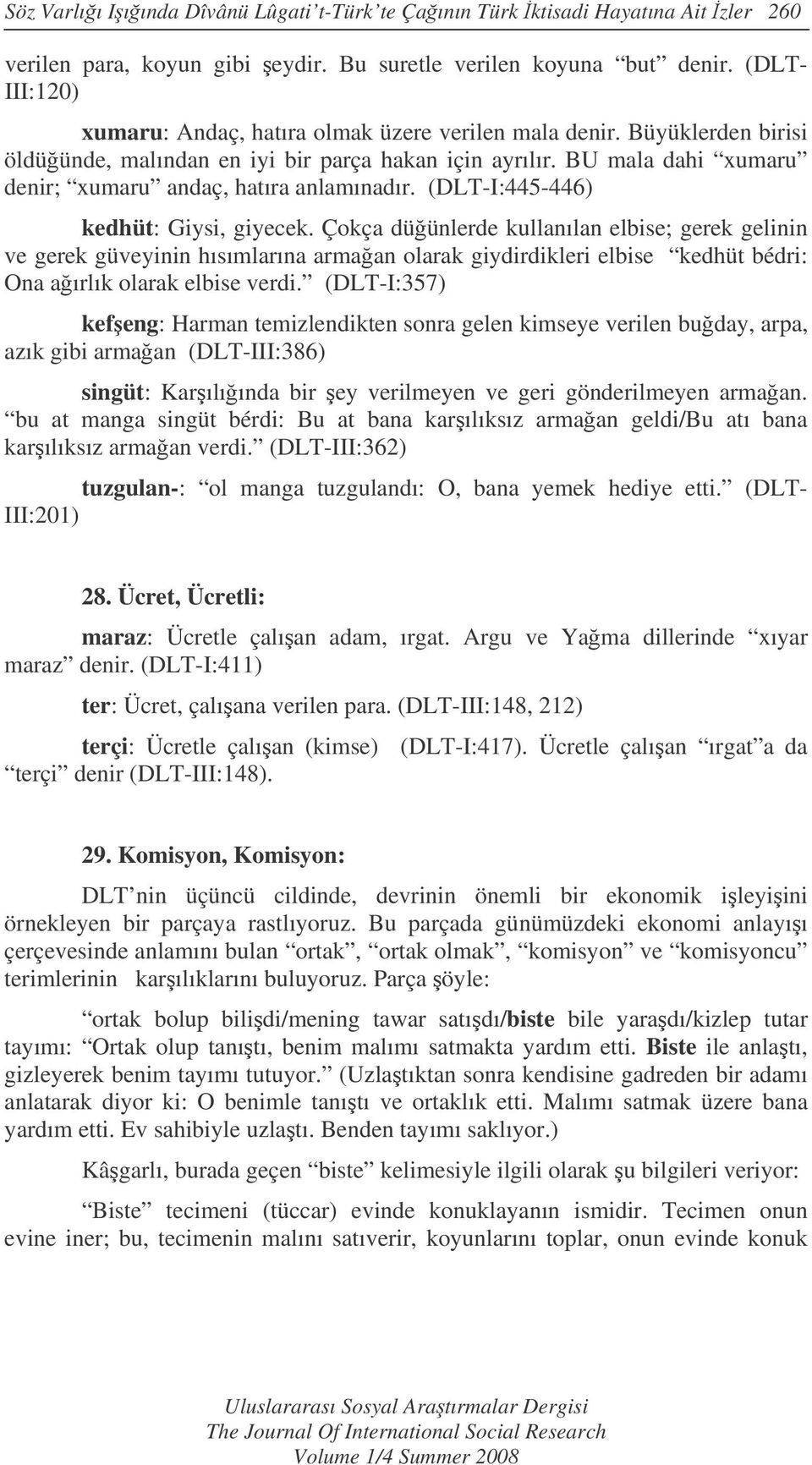 BU mala dahi xumaru denir; xumaru andaç, hatıra anlamınadır. (DLT-I:445-446) kedhüt: Giysi, giyecek.