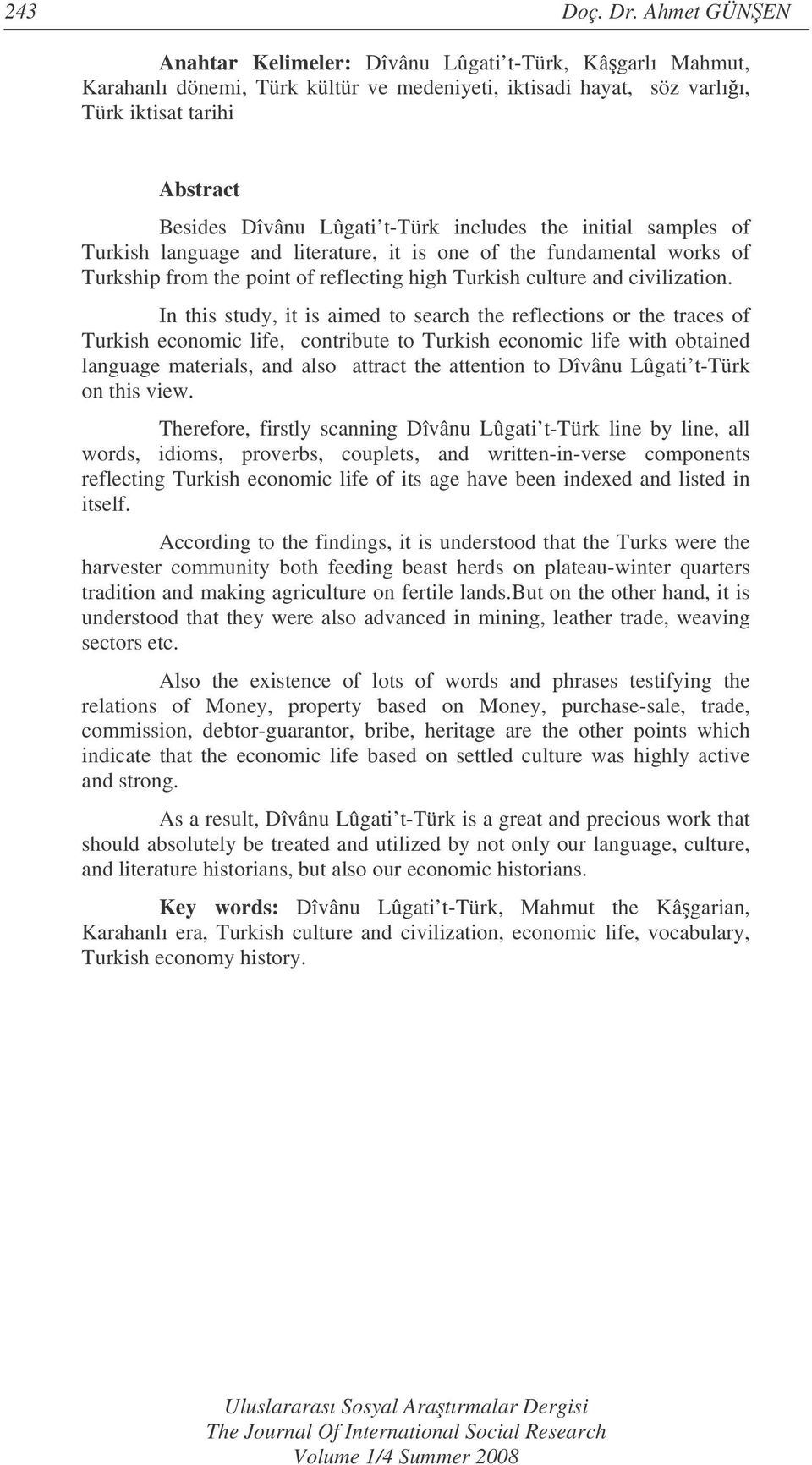 includes the initial samples of Turkish language and literature, it is one of the fundamental works of Turkship from the point of reflecting high Turkish culture and civilization.