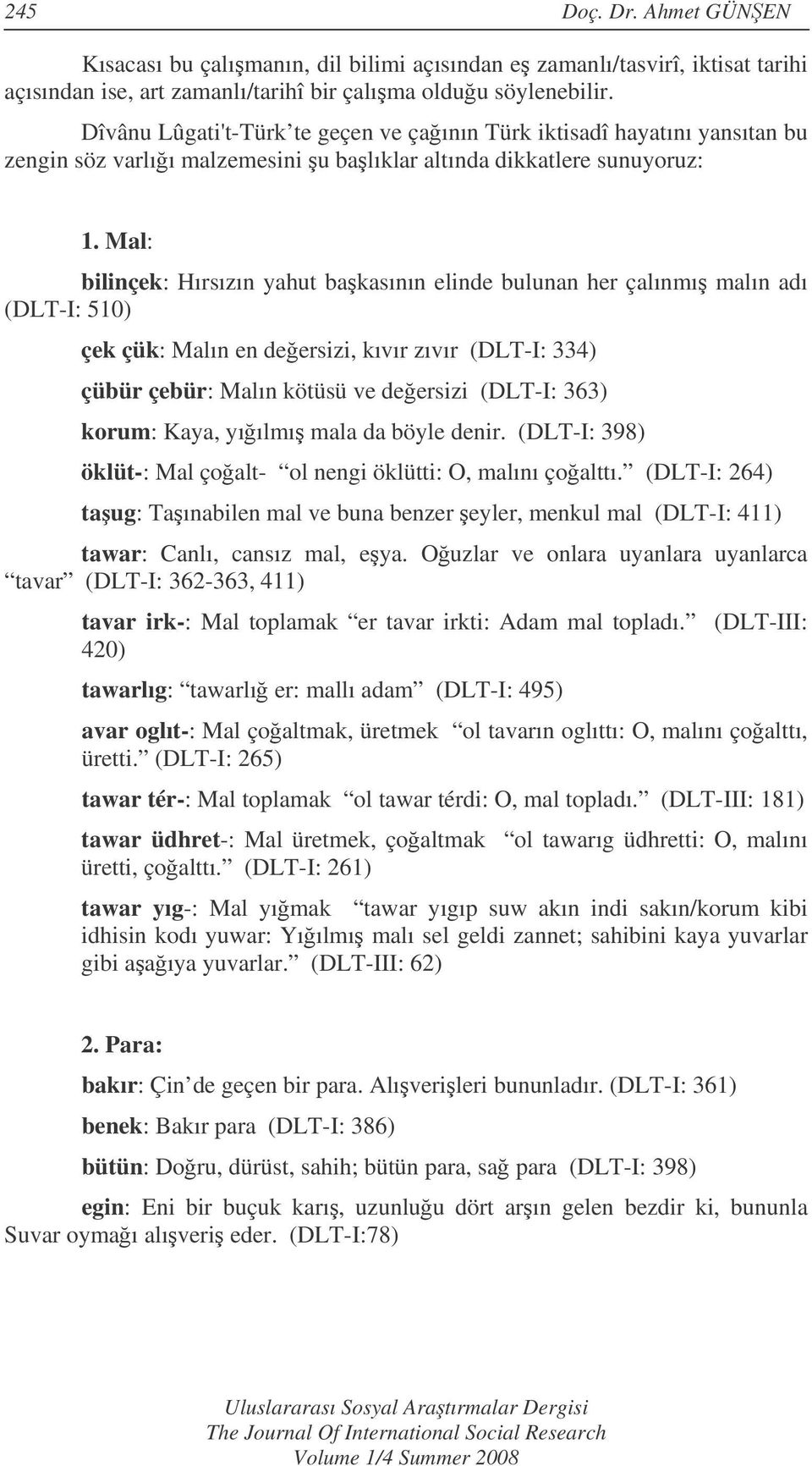 Mal: bilinçek: Hırsızın yahut bakasının elinde bulunan her çalınmı malın adı (DLT-I: 510) çek çük: Malın en deersizi, kıvır zıvır (DLT-I: 334) çübür çebür: Malın kötüsü ve deersizi (DLT-I: 363)