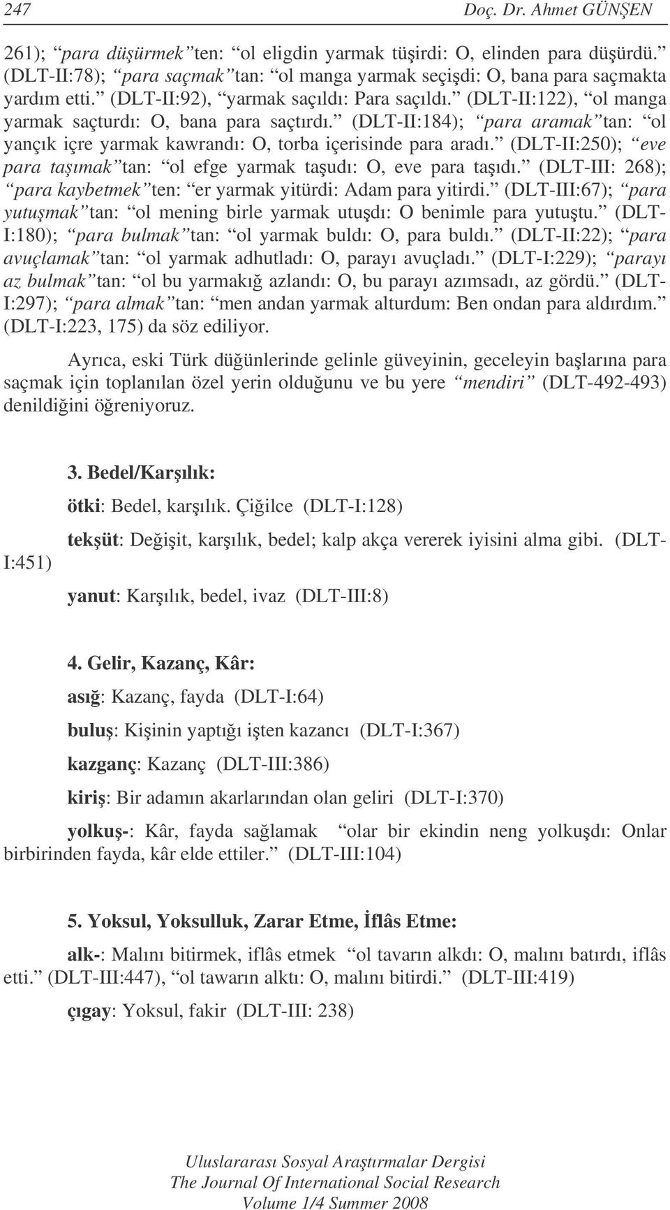 (DLT-II:250); eve para taımak tan: ol efge yarmak taudı: O, eve para taıdı. (DLT-III: 268); para kaybetmek ten: er yarmak yitürdi: Adam para yitirdi.