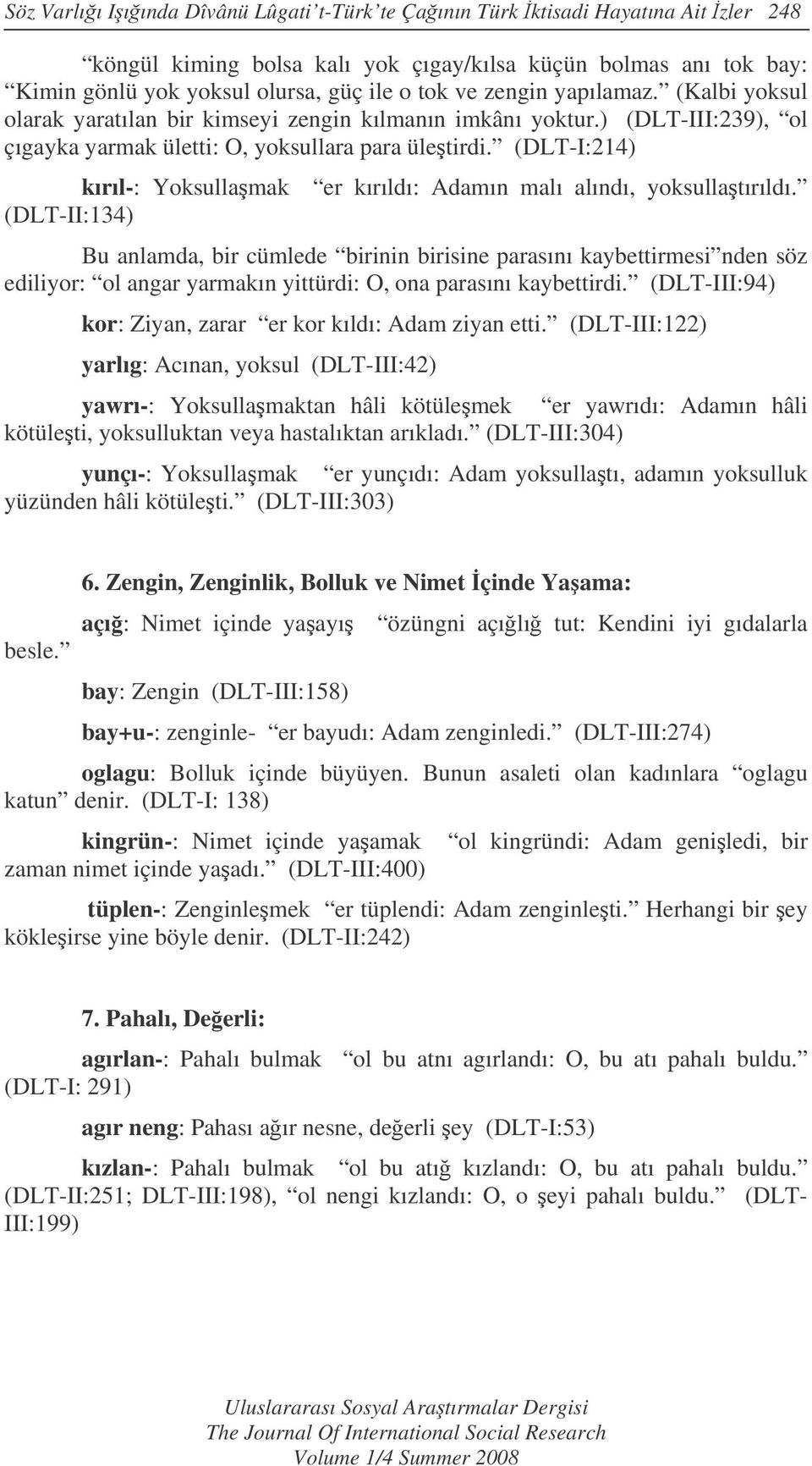 (DLT-I:214) kırıl-: Yoksullamak er kırıldı: Adamın malı alındı, yoksullatırıldı.