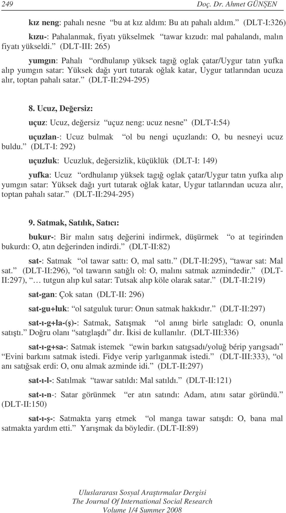 (DLT-II:294-295) 8. Ucuz, Deersiz: uçuz: Ucuz, deersiz uçuz neng: ucuz nesne (DLT-I:54) uçuzlan-: Ucuz bulmak buldu.