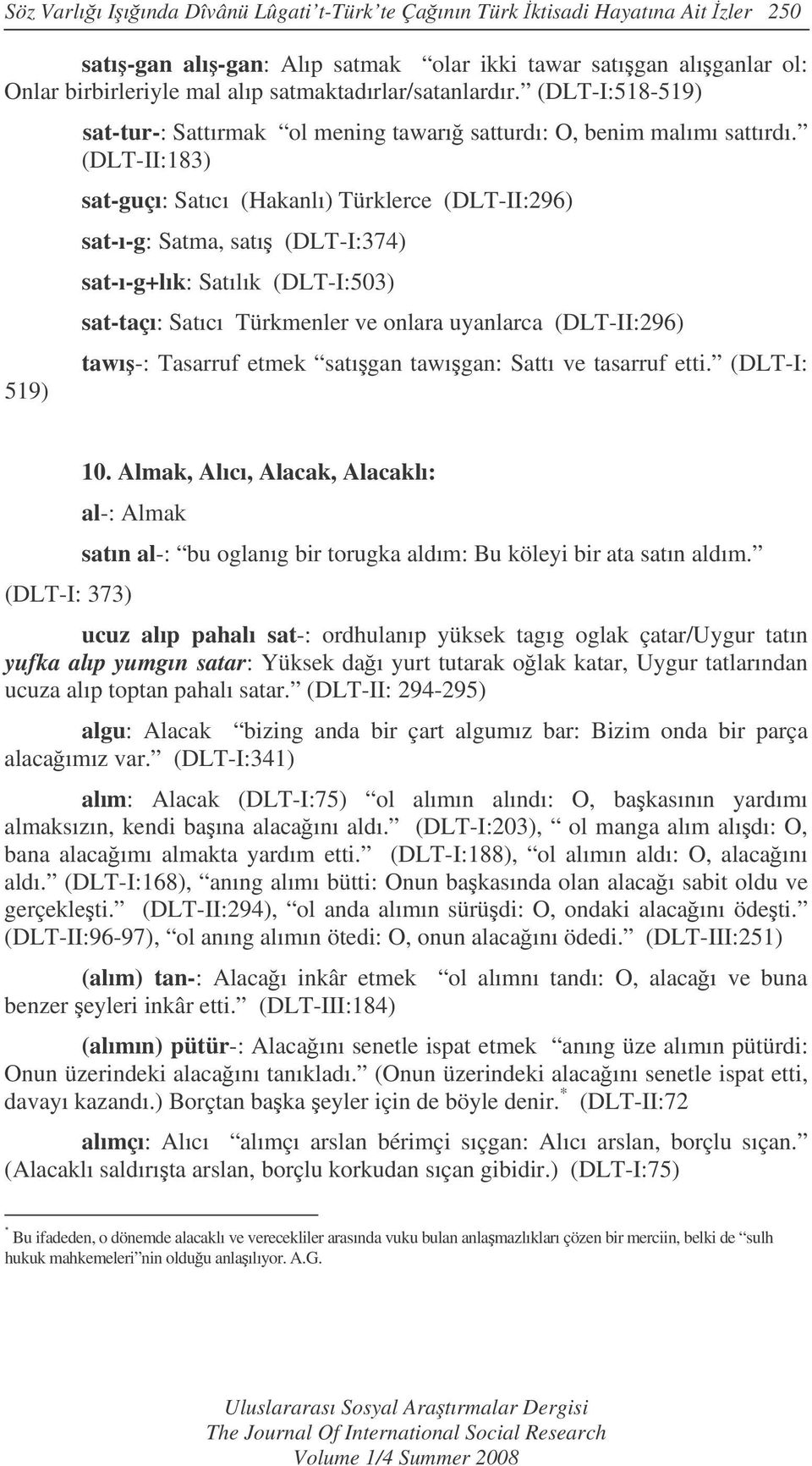 (DLT-II:183) sat-guçı: Satıcı (Hakanlı) Türklerce (DLT-II:296) sat-ı-g: Satma, satı (DLT-I:374) sat-ı-g+lık: Satılık (DLT-I:503) sat-taçı: Satıcı Türkmenler ve onlara uyanlarca (DLT-II:296) tawı-: