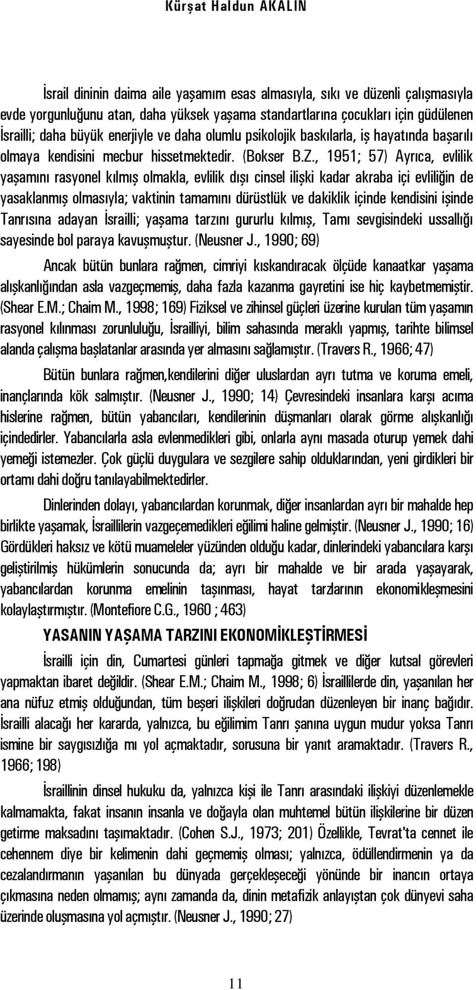 , 1951; 57) Ayrıca, evlilik yaşamını rasyonel kılmış olmakla, evlilik dışı cinsel ilişki kadar akraba içi evliliğin de yasaklanmış olmasıyla; vaktinin tamamını dürüstlük ve dakiklik içinde kendisini