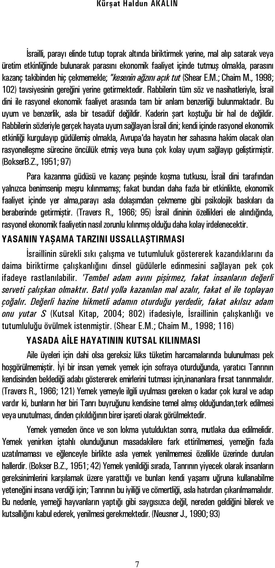 Rabbilerin tüm söz ve nasihatleriyle, İsrail dini ile rasyonel ekonomik faaliyet arasında tam bir anlam benzerliği bulunmaktadır. Bu uyum ve benzerlik, asla bir tesadüf değildir.