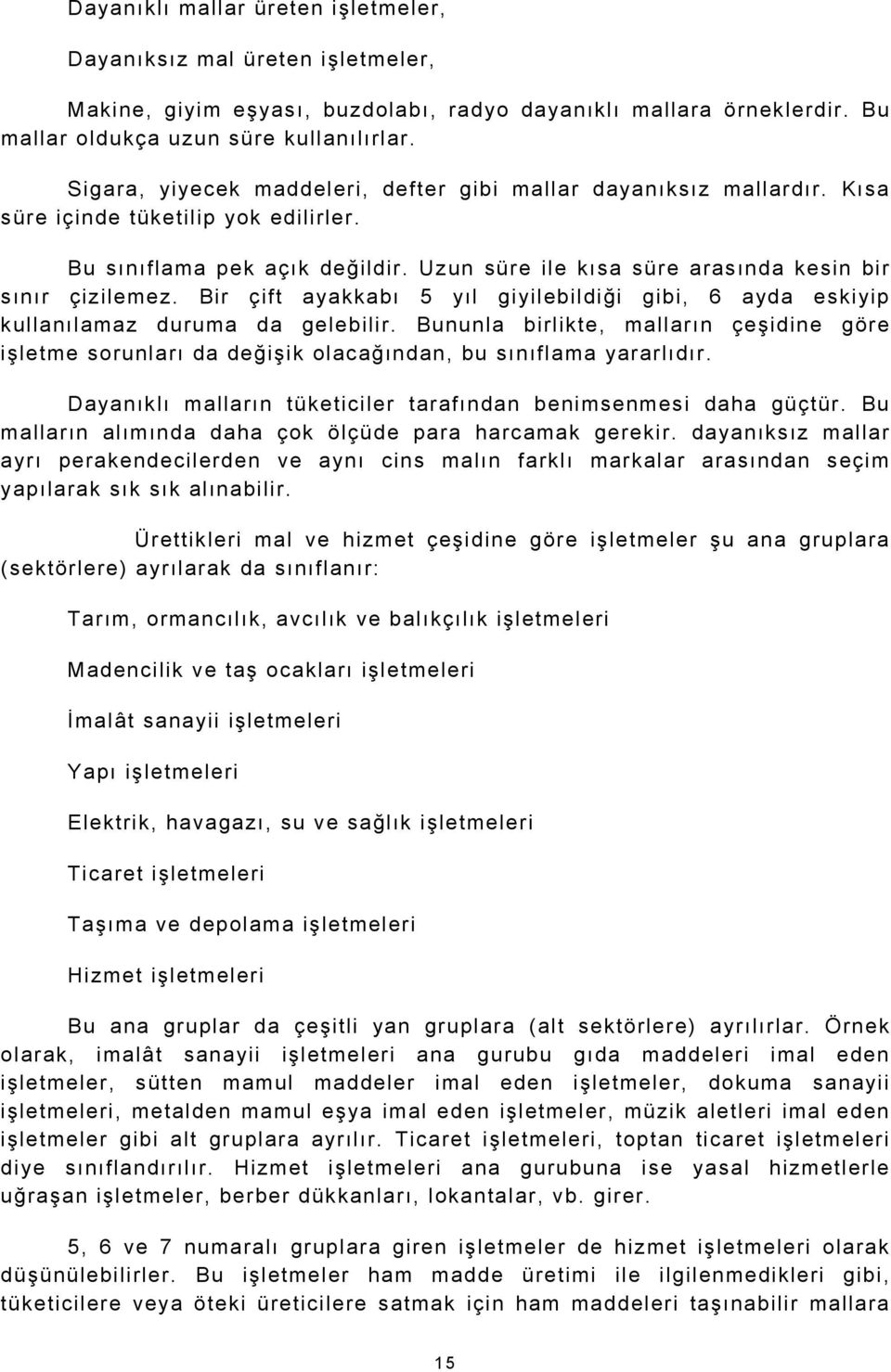 Uzun süre ile kısa süre arasında kesin bir sınır çizilemez. Bir çift ayakkabı 5 yıl giyilebildiği gibi, 6 ayda eskiyip kullanılamaz duruma da gelebilir.