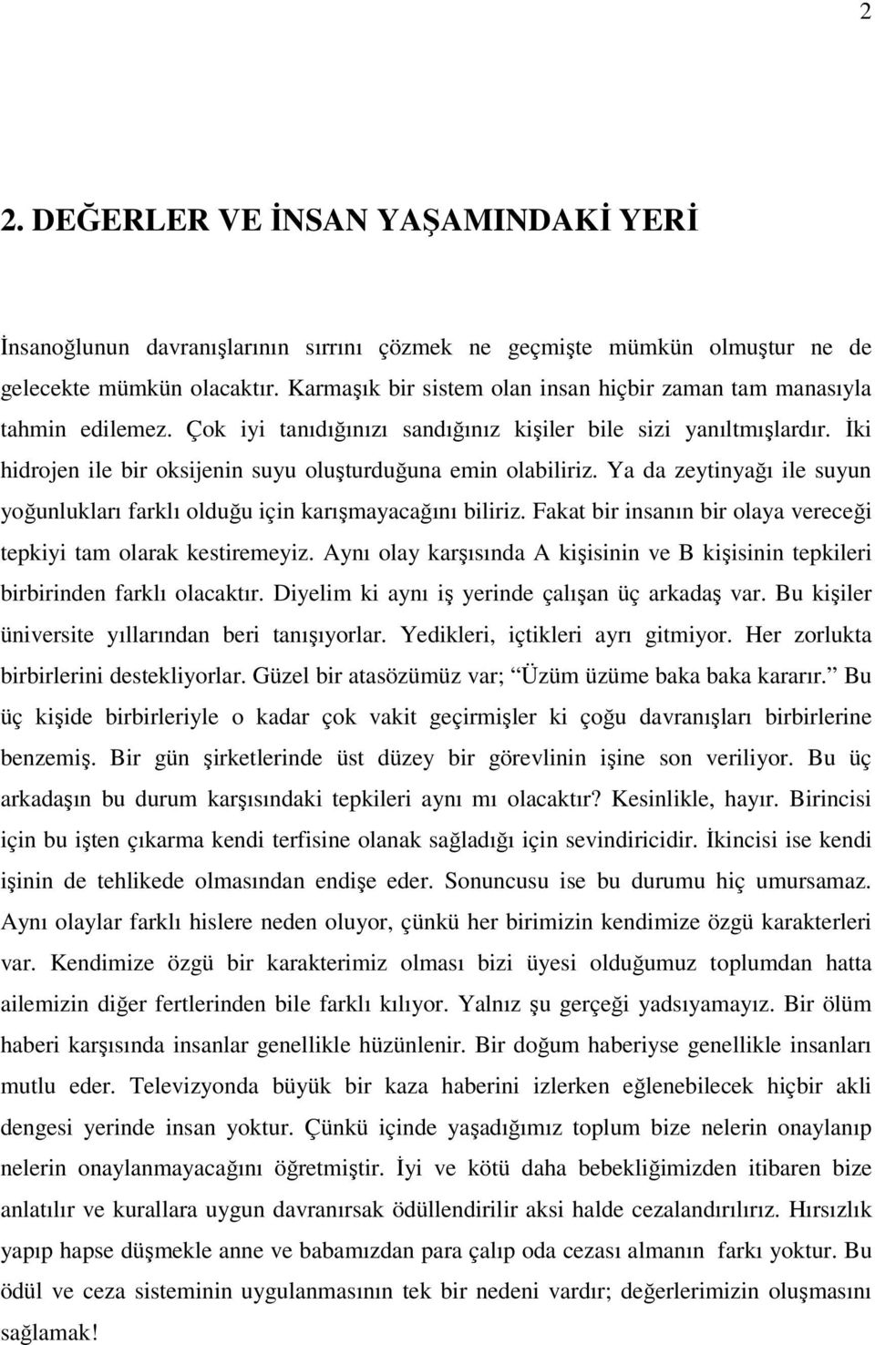 İki hidrojen ile bir oksijenin suyu oluşturduğuna emin olabiliriz. Ya da zeytinyağı ile suyun yoğunlukları farklı olduğu için karışmayacağını biliriz.