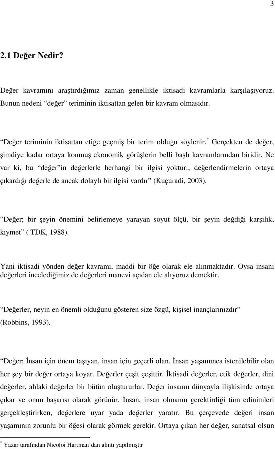 Ne var ki, bu değer in değerlerle herhangi bir ilgisi yoktur., değerlendirmelerin ortaya çıkardığı değerle de ancak dolaylı bir ilgisi vardır (Kuçuradi, 2003).