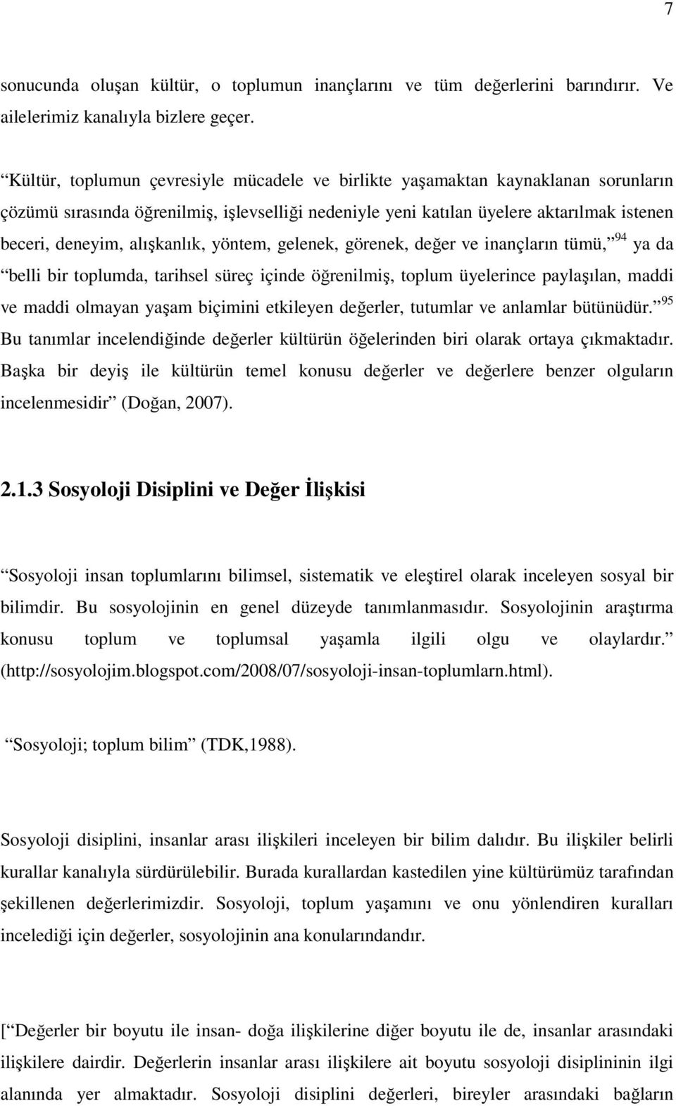 alışkanlık, yöntem, gelenek, görenek, değer ve inançların tümü, 94 ya da belli bir toplumda, tarihsel süreç içinde öğrenilmiş, toplum üyelerince paylaşılan, maddi ve maddi olmayan yaşam biçimini