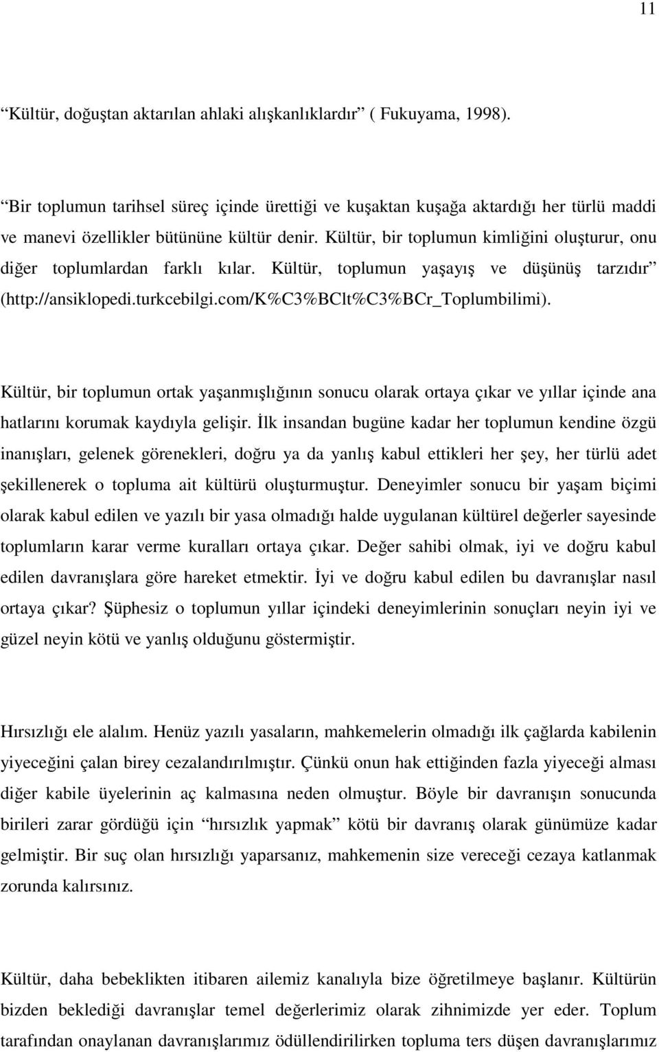 Kültür, bir toplumun kimliğini oluşturur, onu diğer toplumlardan farklı kılar. Kültür, toplumun yaşayış ve düşünüş tarzıdır (http://ansiklopedi.turkcebilgi.com/k%c3%bclt%c3%bcr_toplumbilimi).