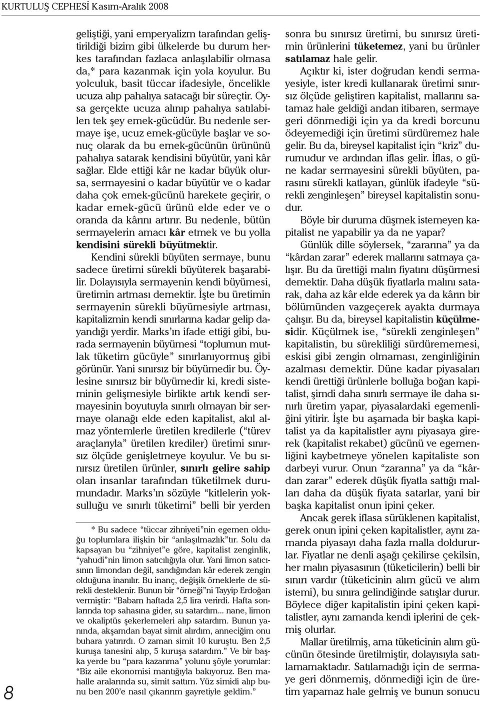 Bu nedenle sermaye işe, ucuz emek-gücüyle başlar ve sonuç olarak da bu emek-gücünün ürününü pahalıya satarak kendisini büyütür, yani kâr sağlar.