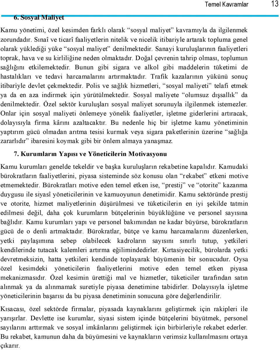 Sanayi kuruluşlarının faaliyetleri toprak, hava ve su kirliliğine neden olmaktadır. Doğal çevrenin tahrip olması, toplumun sağlığını etkilemektedir.