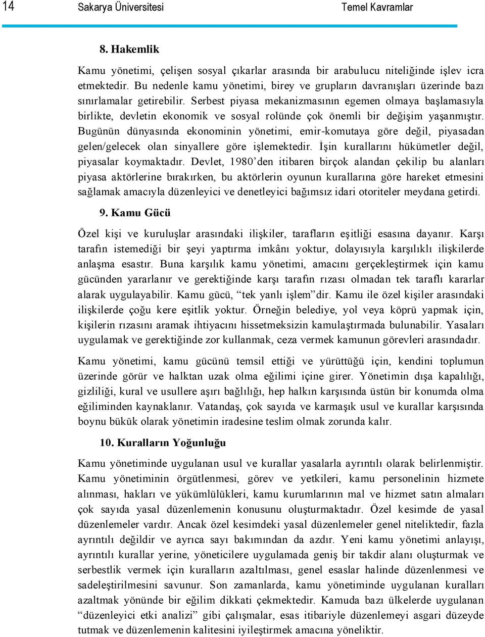 Serbest piyasa mekanizmasının egemen olmaya başlamasıyla birlikte, devletin ekonomik ve sosyal rolünde çok önemli bir değişim yaşanmıştır.