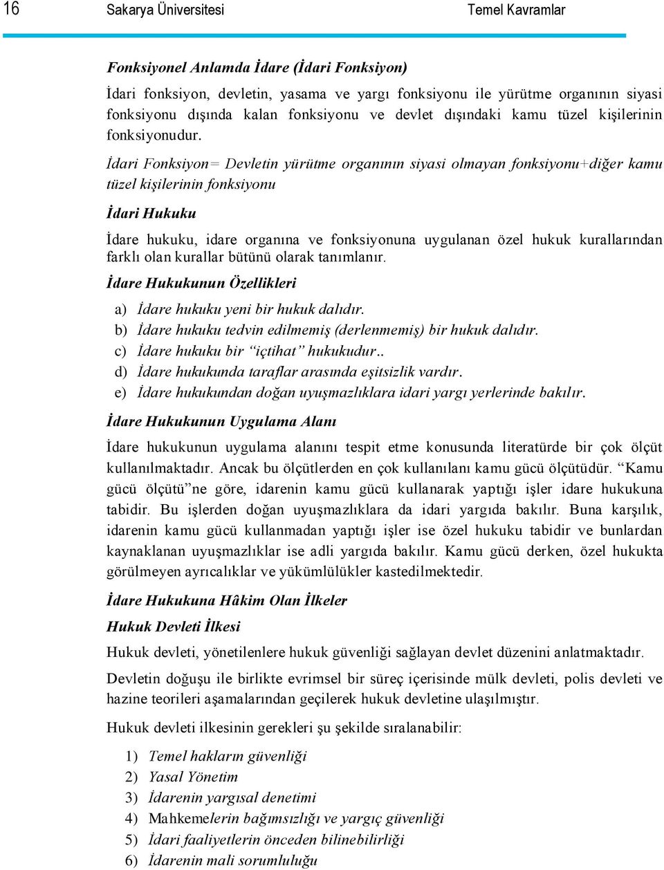 İdari Fonksiyon= Devletin yürütme organının siyasi olmayan fonksiyonu+diğer kamu tüzel kişilerinin fonksiyonu İdari Hukuku İdare hukuku, idare organına ve fonksiyonuna uygulanan özel hukuk