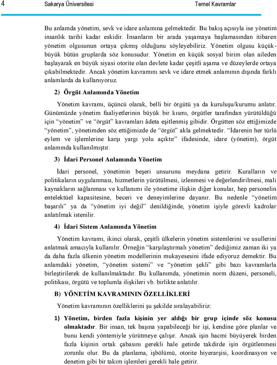 Yönetim en küçük sosyal birim olan aileden başlayarak en büyük siyasi otorite olan devlete kadar çeşitli aşama ve düzeylerde ortaya çıkabilmektedir.