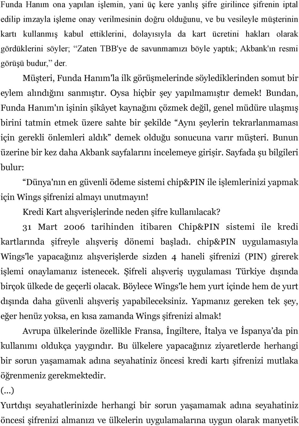 Müşteri, Funda Hanım'la ilk görüşmelerinde söylediklerinden somut bir eylem alındığını sanmıştır. Oysa hiçbir şey yapılmamıştır demek!