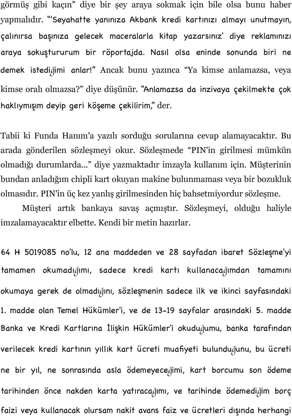 Nasıl olsa eninde sonunda biri ne demek istediğimi anlar! Ancak bunu yazınca Ya kimse anlamazsa, veya kimse oralı olmazsa? diye düşünür.