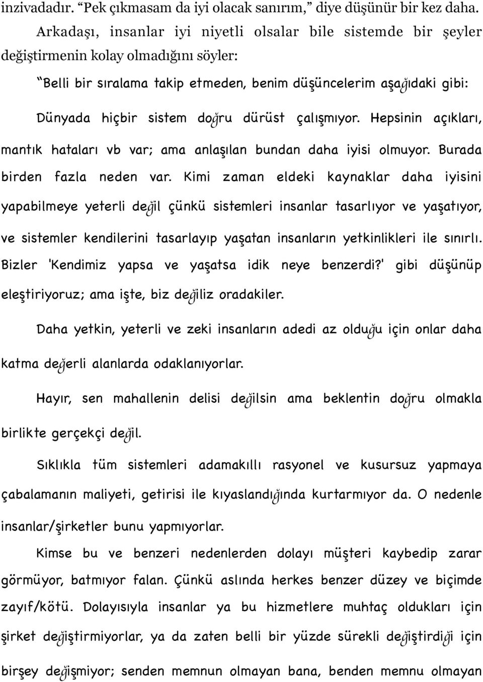 dürüst çalışmıyor. Hepsinin açıkları, mantık hataları vb var; ama anlaşılan bundan daha iyisi olmuyor. Burada birden fazla neden var.