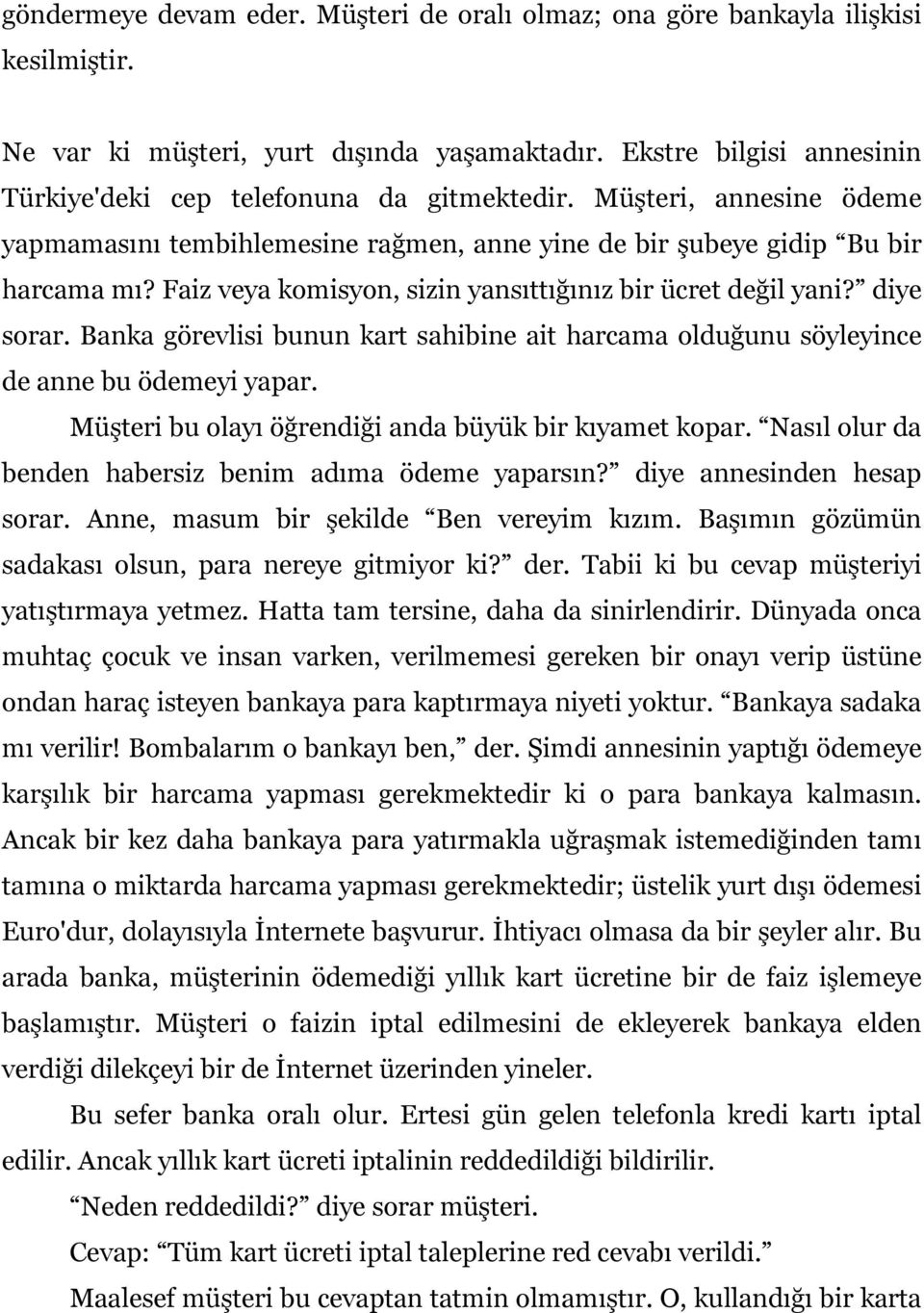 Faiz veya komisyon, sizin yansıttığınız bir ücret değil yani? diye sorar. Banka görevlisi bunun kart sahibine ait harcama olduğunu söyleyince de anne bu ödemeyi yapar.