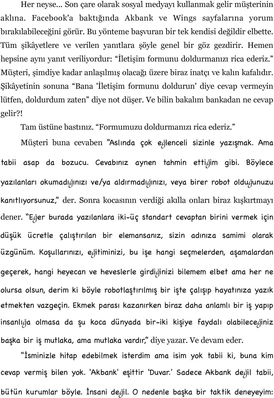 Hemen hepsine aynı yanıt veriliyordur: İletişim formunu doldurmanızı rica ederiz. Müşteri, şimdiye kadar anlaşılmış olacağı üzere biraz inatçı ve kalın kafalıdır.